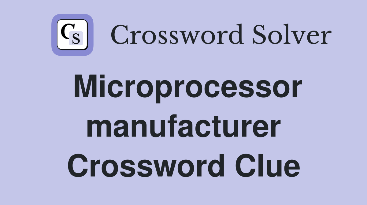 Microprocessor manufacturer Crossword Clue Answers Crossword Solver